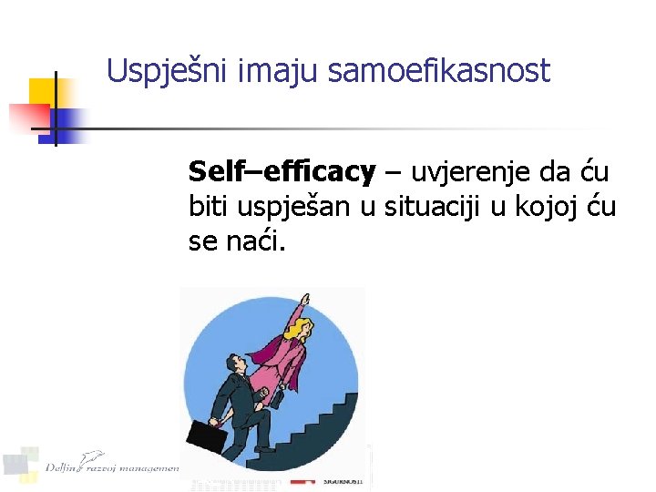 Uspješni imaju samoefikasnost Self–efficacy – uvjerenje da ću biti uspješan u situaciji u kojoj