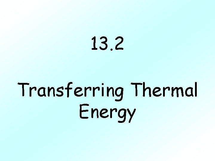 13. 2 Transferring Thermal Energy 