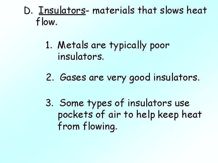 D. Insulators- materials that slows heat flow. 1. Metals are typically poor insulators. 2.