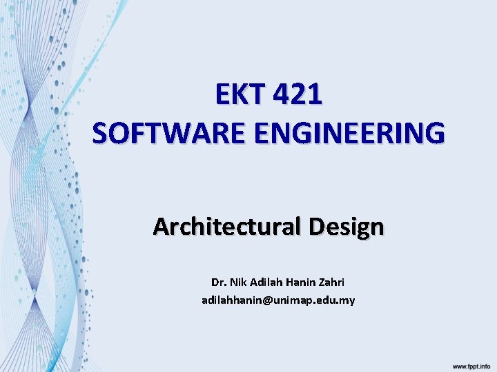 EKT 421 SOFTWARE ENGINEERING Architectural Design Dr. Nik Adilah Hanin Zahri adilahhanin@unimap. edu. my