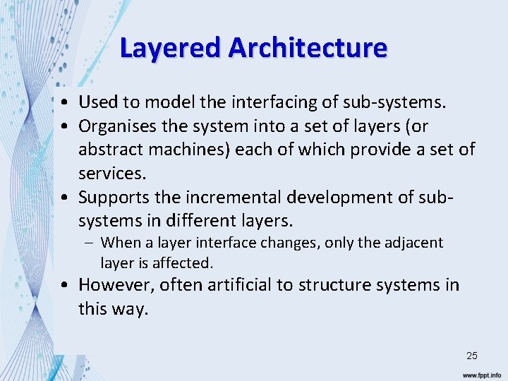 Layered Architecture • Used to model the interfacing of sub-systems. • Organises the system