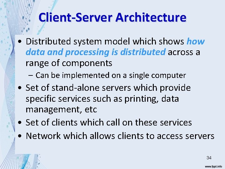 Client-Server Architecture • Distributed system model which shows how data and processing is distributed