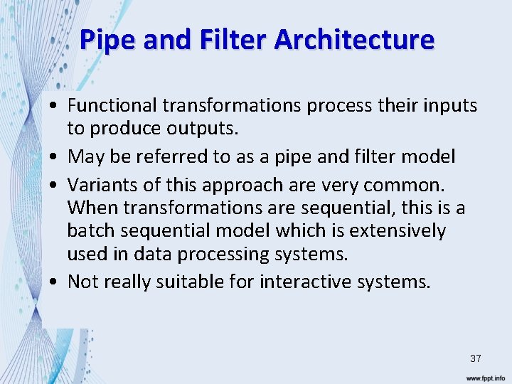 Pipe and Filter Architecture • Functional transformations process their inputs to produce outputs. •