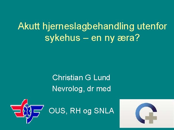 Akutt hjerneslagbehandling utenfor sykehus – en ny æra? Christian G Lund Nevrolog, dr med