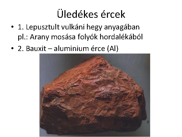 Üledékes ércek • 1. Lepusztult vulkáni hegy anyagában pl. : Arany mosása folyók hordalékából Üledékes ércek • 1. Lepusztult vulkáni hegy anyagában pl. : Arany mosása folyók hordalékából