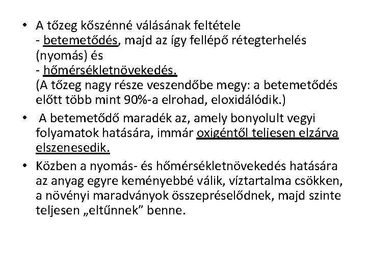 • A tőzeg kőszénné válásának feltétele - betemetődés, majd az így fellépő rétegterhelés • A tőzeg kőszénné válásának feltétele - betemetődés, majd az így fellépő rétegterhelés