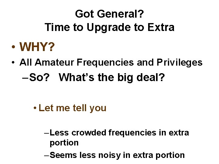 Got General? Time to Upgrade to Extra • WHY? • All Amateur Frequencies and