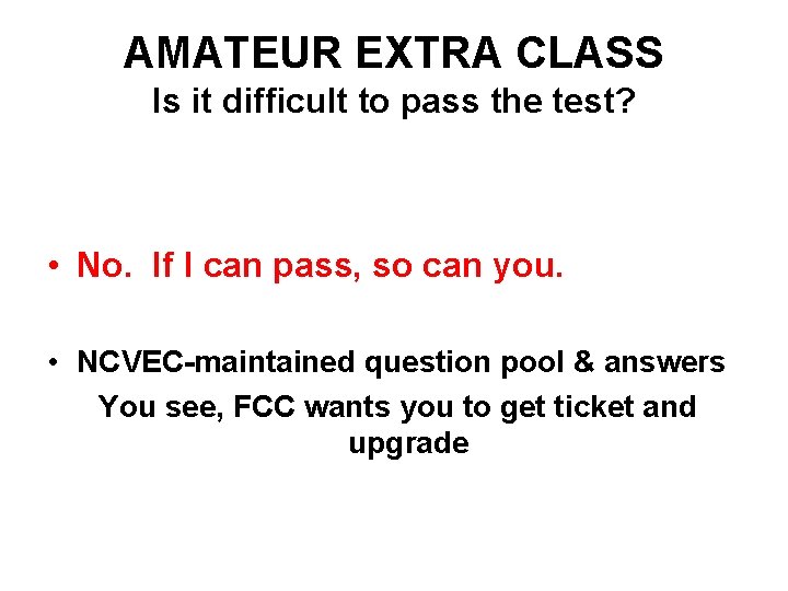 AMATEUR EXTRA CLASS Is it difficult to pass the test? • No. If I