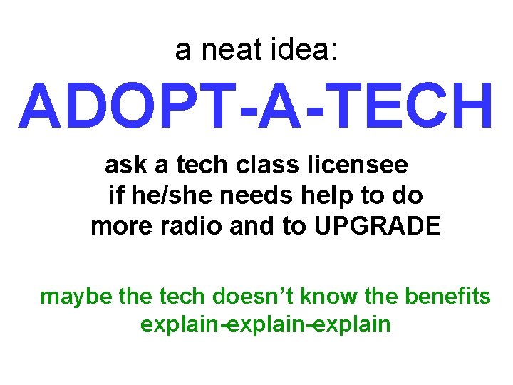 a neat idea: ADOPT-A-TECH ask a tech class licensee if he/she needs help to