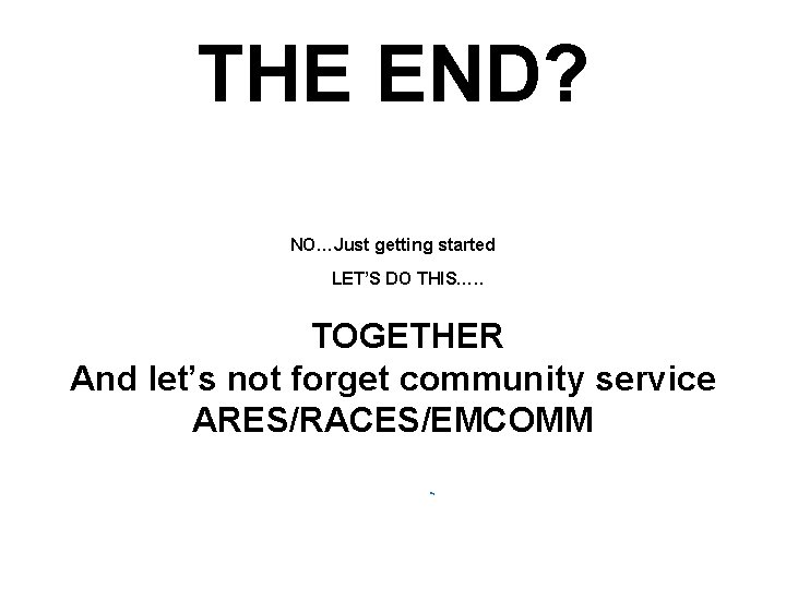 THE END? NO…Just getting started LET’S DO THIS…. . TOGETHER And let’s not forget THE END? NO…Just getting started LET’S DO THIS…. . TOGETHER And let’s not forget