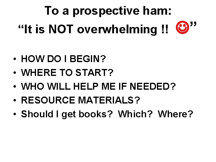 To a prospective ham: “It is NOT overwhelming !! • • • ” HOW