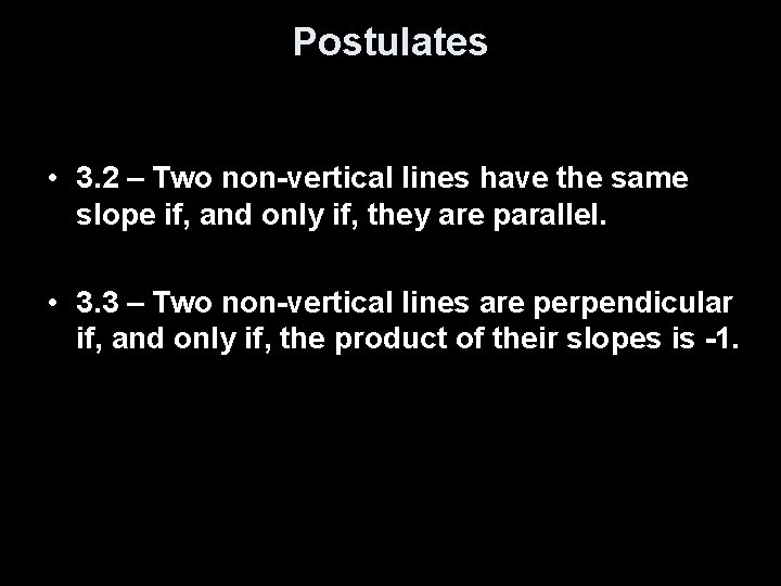 Postulates • 3. 2 – Two non-vertical lines have the same slope if, and