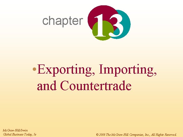 chapter 13 • Exporting, Importing, and Countertrade Mc. Graw-Hill/Irwin Global Business Today, 5 e