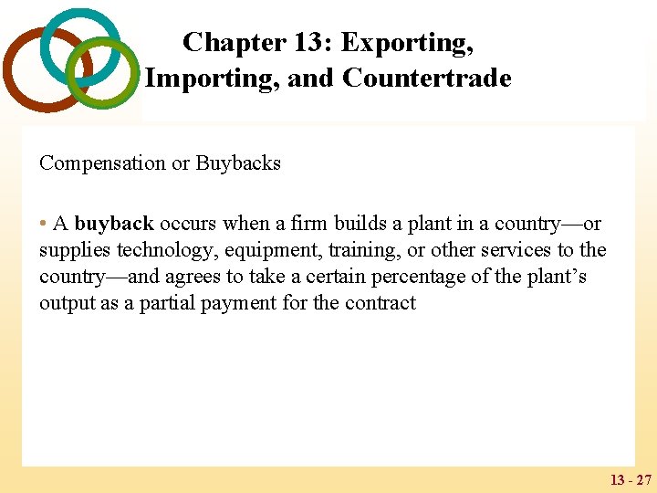 Chapter 13: Exporting, Importing, and Countertrade Compensation or Buybacks • A buyback occurs when