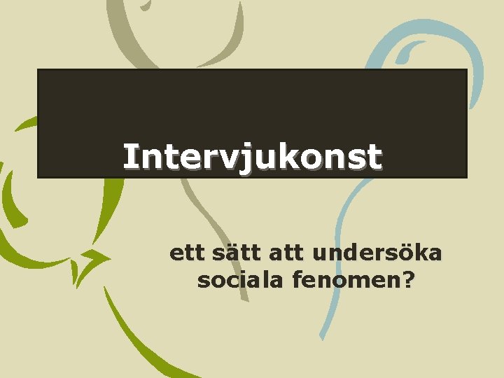 Intervjukonst ett sätt att undersöka sociala fenomen? 