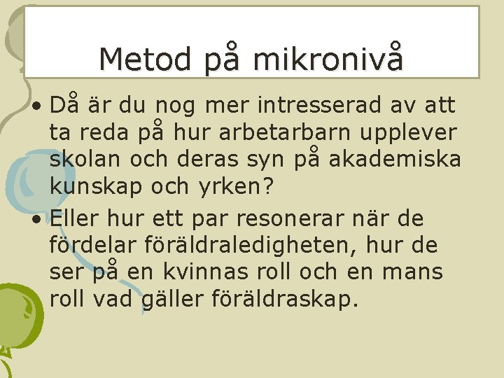 Metod på mikronivå • Då är du nog mer intresserad av att ta reda