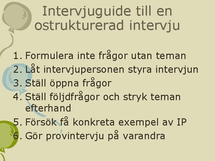 Intervjuguide till en ostrukturerad intervju 1. Formulera inte frågor utan teman 2. Låt intervjupersonen