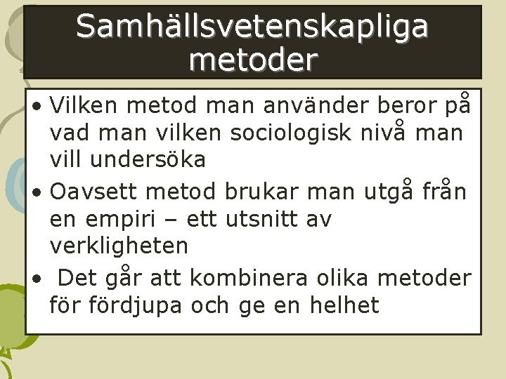 Samhällsvetenskapliga metoder • Vilken metod man använder beror på vad man vilken sociologisk nivå