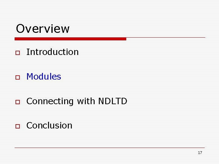 Overview o Introduction o Modules o Connecting with NDLTD o Conclusion 17 