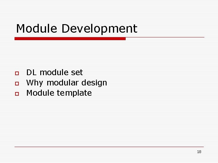 Module Development o o o DL module set Why modular design Module template 18