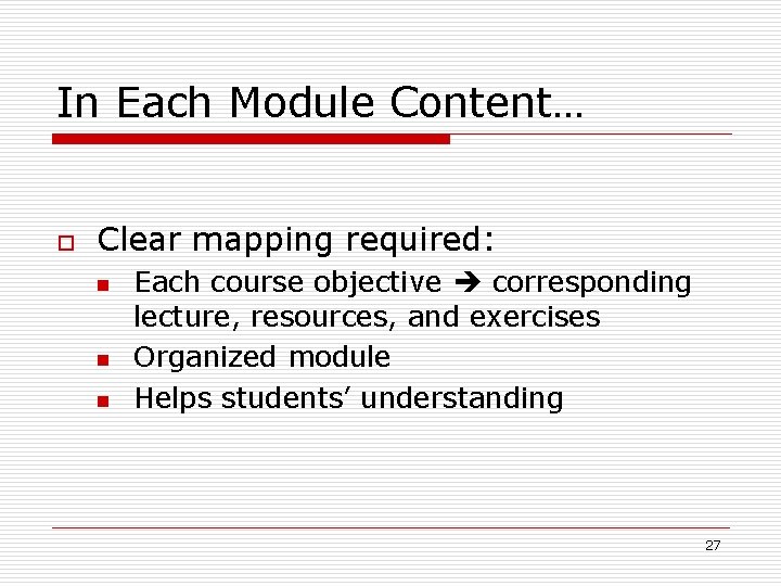 In Each Module Content… o Clear mapping required: n n n Each course objective