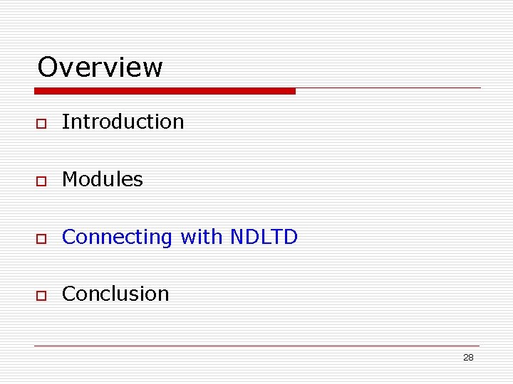 Overview o Introduction o Modules o Connecting with NDLTD o Conclusion 28 
