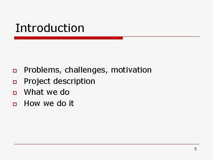 Introduction o o Problems, challenges, motivation Project description What we do How we do