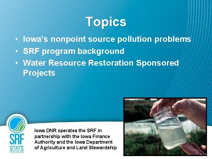 Topics • Iowa’s nonpoint source pollution problems • SRF program background • Water Resource