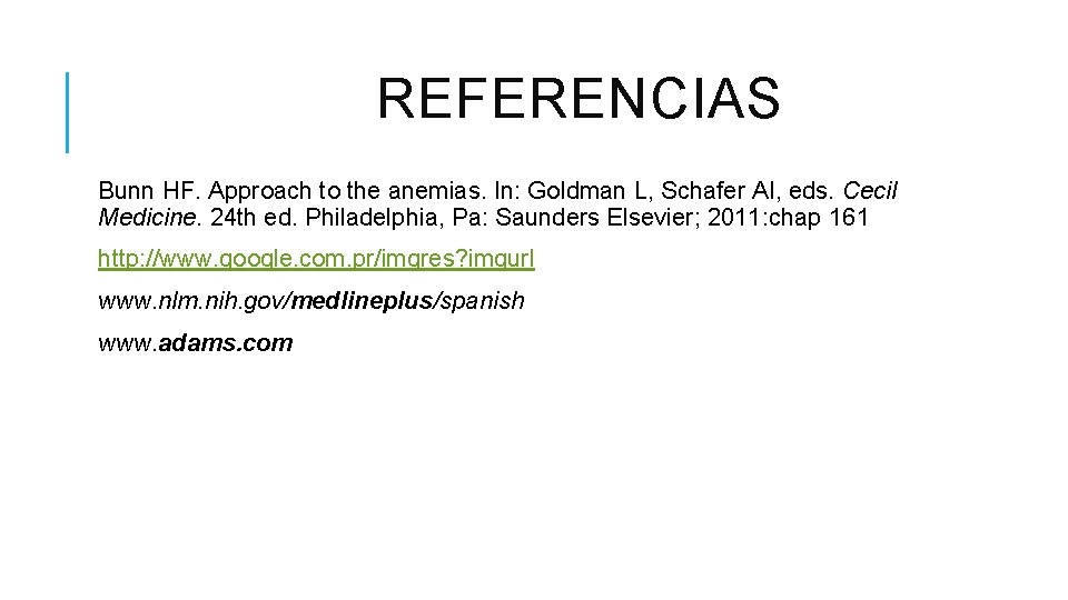 REFERENCIAS Bunn HF. Approach to the anemias. In: Goldman L, Schafer AI, eds. Cecil