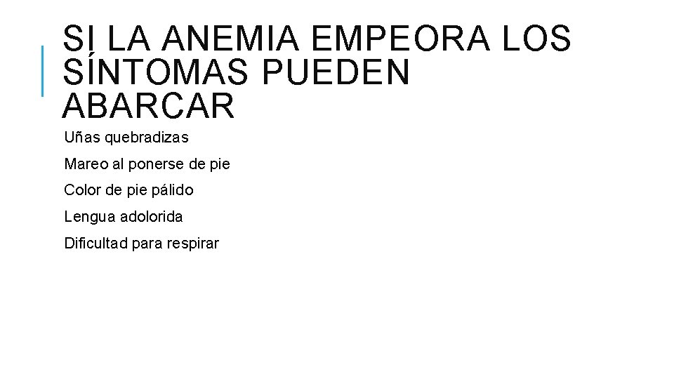 SI LA ANEMIA EMPEORA LOS SÍNTOMAS PUEDEN ABARCAR Uñas quebradizas Mareo al ponerse de