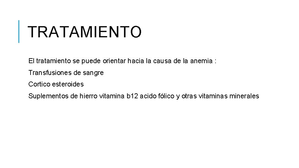 TRATAMIENTO El tratamiento se puede orientar hacia la causa de la anemia : Transfusiones