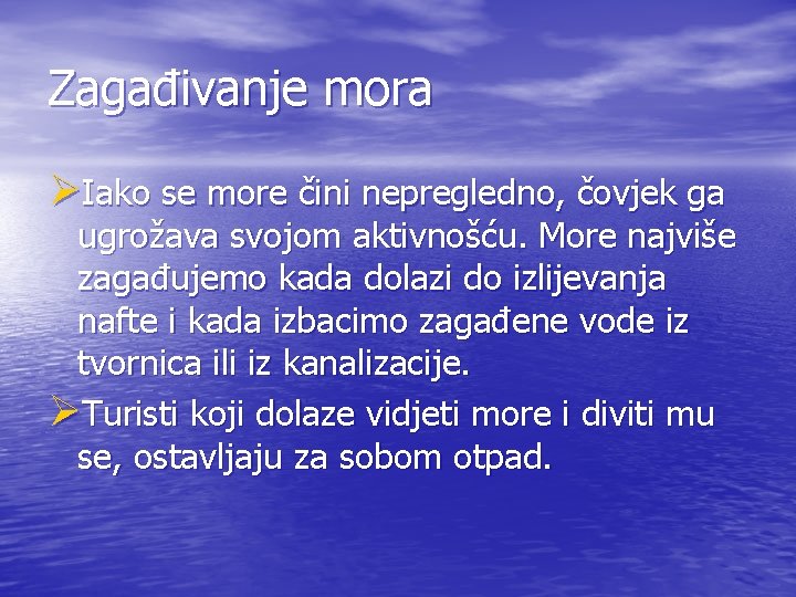 Zagađivanje mora ØIako se more čini nepregledno, čovjek ga ugrožava svojom aktivnošću. More najviše