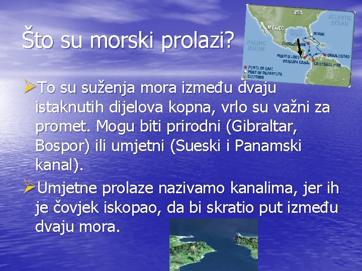 Što su morski prolazi? ØTo su suženja mora između dvaju istaknutih dijelova kopna, vrlo