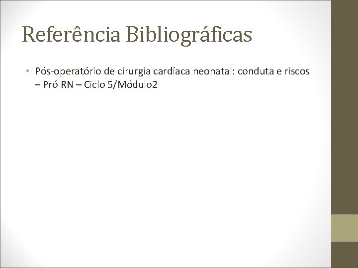 Referência Bibliográficas • Pós-operatório de cirurgia cardíaca neonatal: conduta e riscos – Pró RN