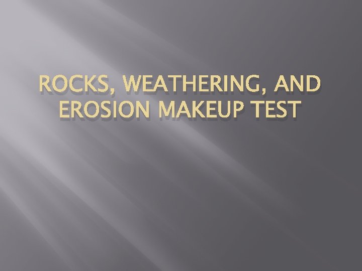 ROCKS, WEATHERING, AND EROSION MAKEUP TEST 