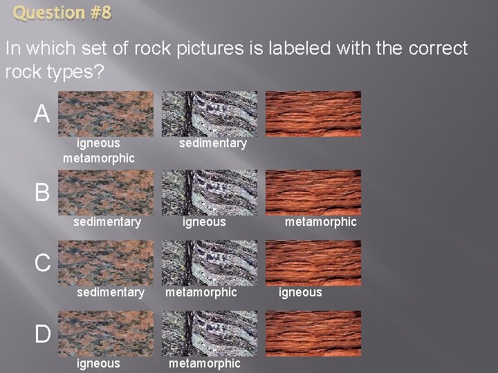 Question #8 In which set of rock pictures is labeled with the correct rock