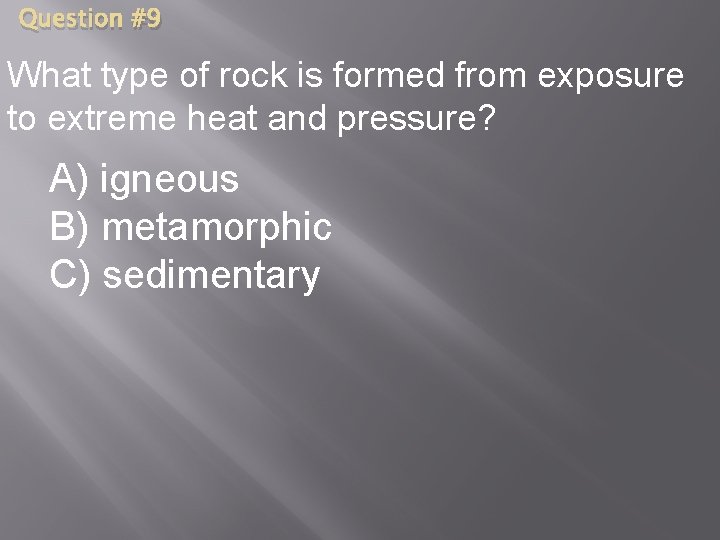 Question #9 What type of rock is formed from exposure to extreme heat and