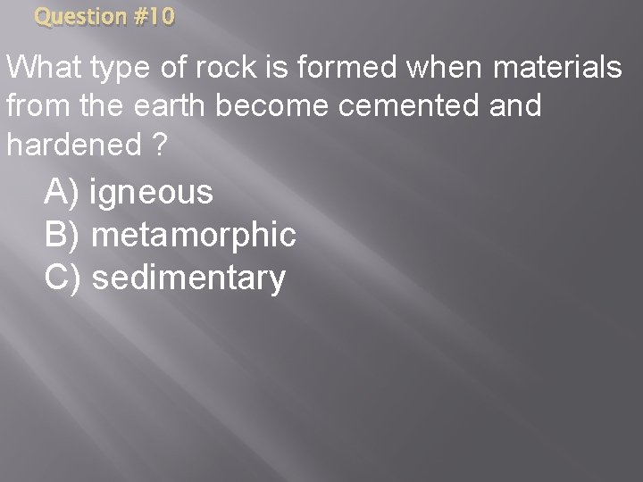 Question #10 What type of rock is formed when materials from the earth become