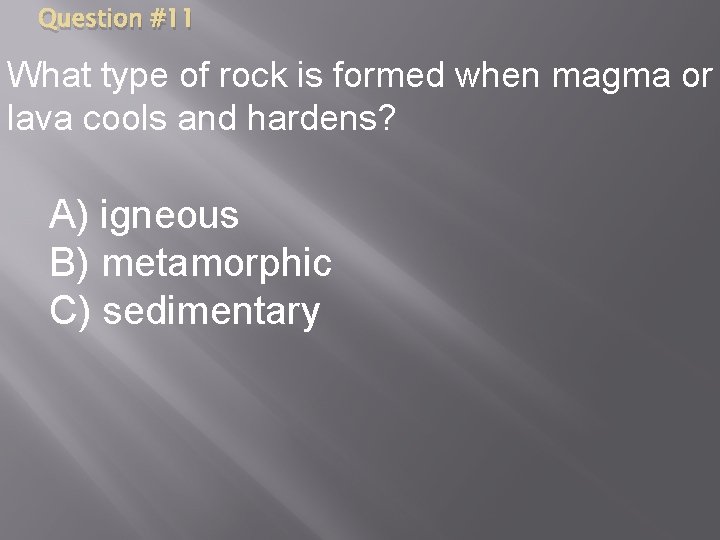 Question #11 What type of rock is formed when magma or lava cools and