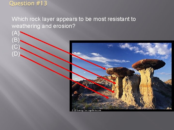 Question #13 Which rock layer appears to be most resistant to weathering and erosion?