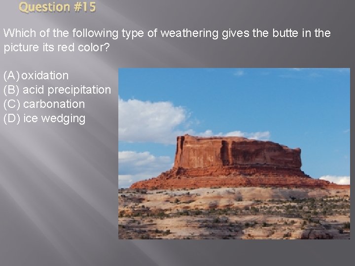 Question #15 Which of the following type of weathering gives the butte in the