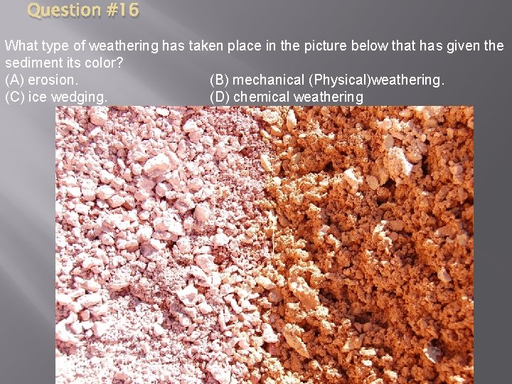 Question #16 What type of weathering has taken place in the picture below that