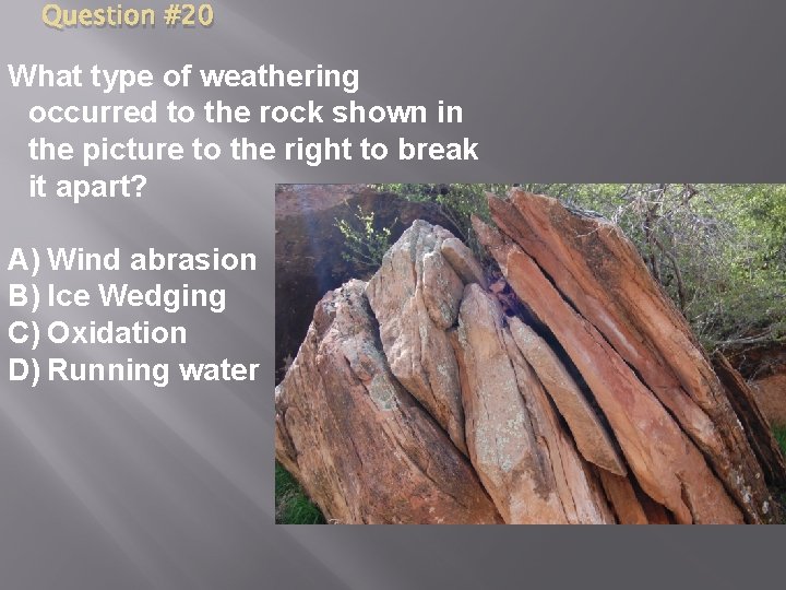Question #20 What type of weathering occurred to the rock shown in the picture