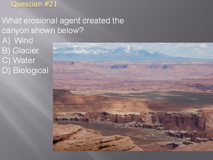 Question #21 What erosional agent created the canyon shown below? A) Wind B) Glacier