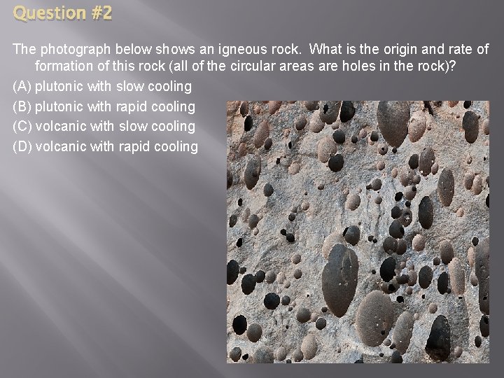 Question #2 The photograph below shows an igneous rock. What is the origin and