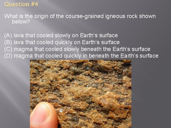 Question #4 What is the origin of the course-grained igneous rock shown below? (A)