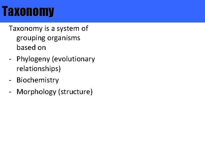 Taxonomy is a system of grouping organisms based on - Phylogeny (evolutionary relationships) -