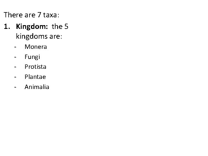 There are 7 taxa: 1. Kingdom: the 5 kingdoms are: - Monera Fungi Protista