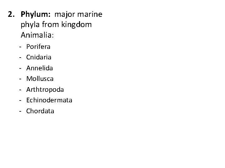 2. Phylum: major marine phyla from kingdom Animalia: - Porifera Cnidaria Annelida Mollusca Arthtropoda