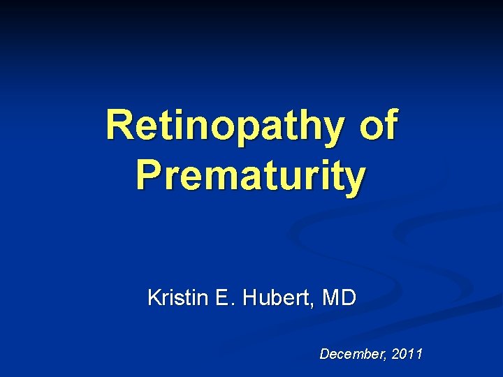 Retinopathy of Prematurity Kristin E. Hubert, MD December, 2011 